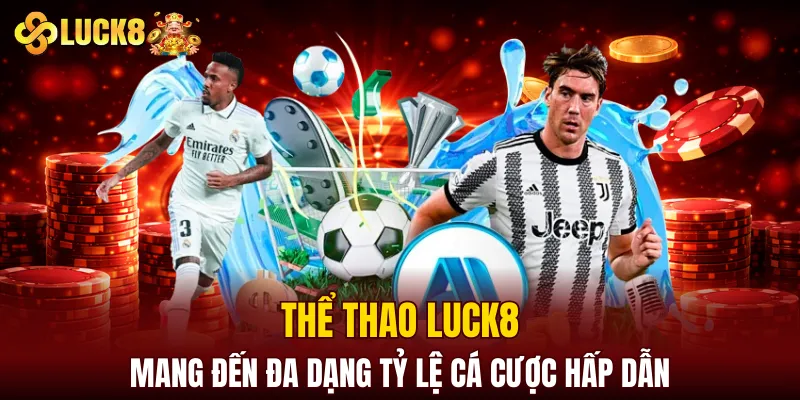 Luck8 8 Thể thao LUCK8 mang đến đa dạng tỷ lệ cá cược hấp dẫn